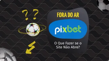 Pixbet Fora do Ar: Possíveis Motivos e o Que Fazer