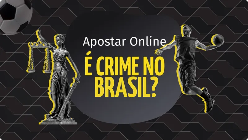 apostar é crime no brasil: entenda tudo sobre as apostas esportivas agora