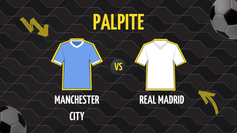 Manchester City x Real Madrid: Palpite, Escalações e Onde Assistir.