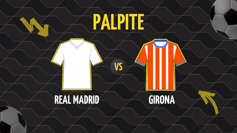 Real Madrid x Girona: Palpite, Escalações e Onde Assistir.