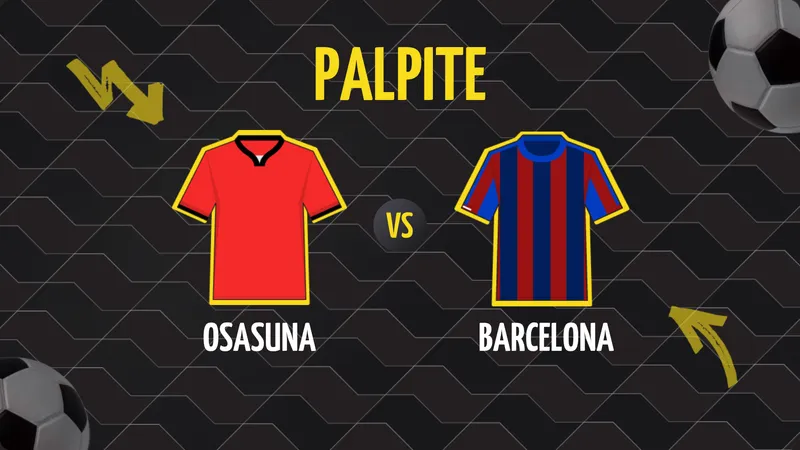 Palpite Osasuna x Barcelona: Melhores Odds e Dicas de Aposta.